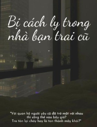 Bị Cách Ly Trong Nhà Bạn Trai Cũ