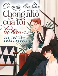 Cả Nước Đều Bảo Chồng Nhỏ Của Tôi Bị Điên