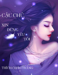 Cậu Chủ, Xin Đừng Yêu Tôi!