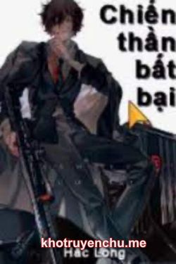 Chiến Thần Bất Bại – Tiêu Chính Văn (tác giả: Hắc Long)