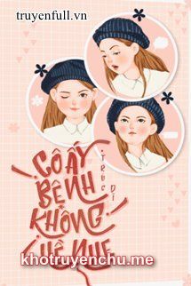 CÔ ẤY BỆNH KHÔNG HỀ NHẸ