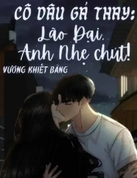 Cô Dâu Gả Thay: Lão Đại, Anh Nhẹ Chút