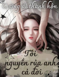 Cưỡng Ái Thành Hôn: Tôi Nguyền Rủa Anh Cả Đời