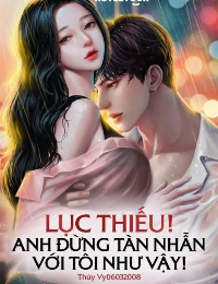 Lục Thiếu! Anh Đừng Tàn Nhẫn Với Tôi Như Vậy