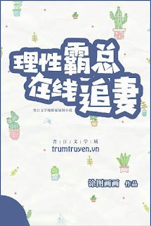 Lý Tính Bá Tổng Tại Tuyến Truy Thê - Lý Tính Bá Tổng Tại Tuyến Truy Thê - Lạc Vân Sam