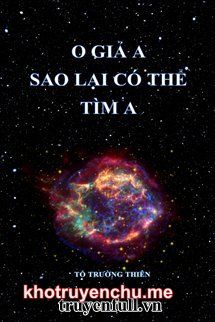 O Giả A Sao Lại Có Thể Tìm A