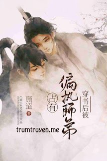 Sau Khi Xuyên Sách Bị Sư Đệ Cố Chấp Chiếm Thành Của Riêng