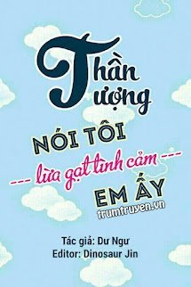 Thần Tượng Nói Tôi Lừa Gạt Tình Cảm Của Em Ấy - Hàn Điềm - Mạc Tang