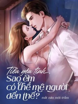 Tiểu Yêu Tinh, Sao Em Có Thể Mê Người Đến Thế?