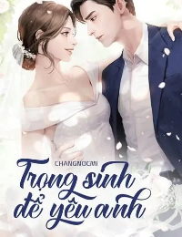 Trọng Sinh Để Yêu Anh