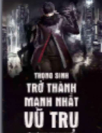 Trọng Sinh Trở Thành Mạnh Nhất Vũ Trụ - Diệp Tinh (FULL)