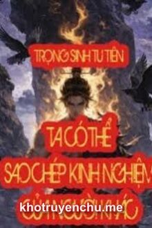 Trọng Sinh Tu Tiên: Ta Có Thể Sao Chép Kinh Nghiệm Của Người Khác