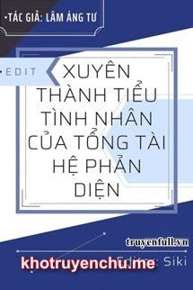 Xuyên Thành Tiểu Tình Nhân Của Tổng Tài Hệ Phản Diện