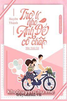 XUYÊN THÀNH TRỢ LÝ NHỎ CỦA ẢNH ĐẾ CỐ CHẤP